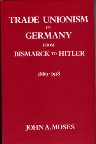 Trade Unionism in Germany from Bismark to Hitler: 1869-1918