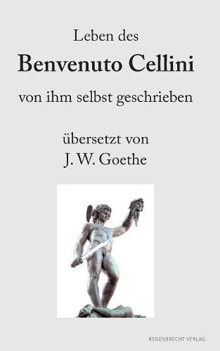 Leben des Benvenuto Cellini von ihm selbst geschrieben: ubersetzt von J. W. Goethe