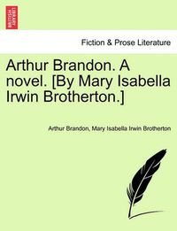 Cover image for Arthur Brandon. a Novel. [By Mary Isabella Irwin Brotherton.]