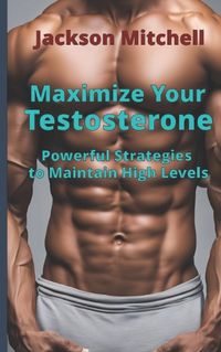 Cover image for Maximize Your Testosterone