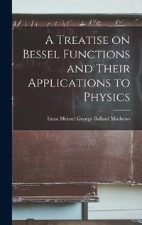 Cover image for A Treatise on Bessel Functions and Their Applications to Physics