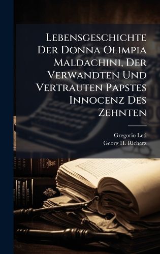 Cover image for Lebensgeschichte Der Donna Olimpia Maldachini, Der Verwandten Und Vertrauten Papstes Innocenz Des Zehnten