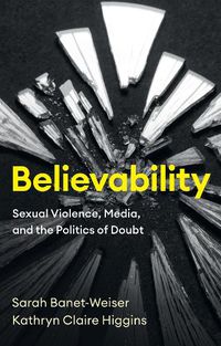Cover image for Believability: Sexual Violence, Media, and the Pol itics of Doubt