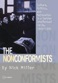 Cover image for The Nonconformists: Culture, Politics, and Nationalism in a Serbian Intellectual Circle, 1944-1991