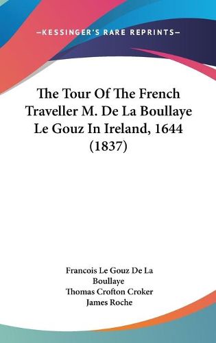 Cover image for The Tour of the French Traveller M. de La Boullaye Le Gouz in Ireland, 1644 (1837)