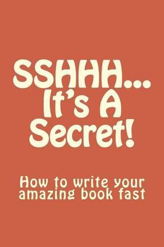 Cover image for SSHHH...It's A Secret!: How to write your amazing book fast.