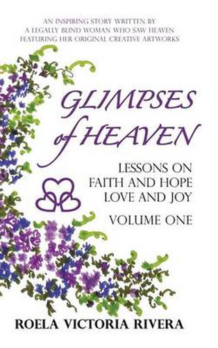 Cover image for Glimpses of Heaven: Lessons on Faith and Hope, Love and Joy - Volume One: An Inspiring Story Written by a Legally Blind Woman Who Saw Heav