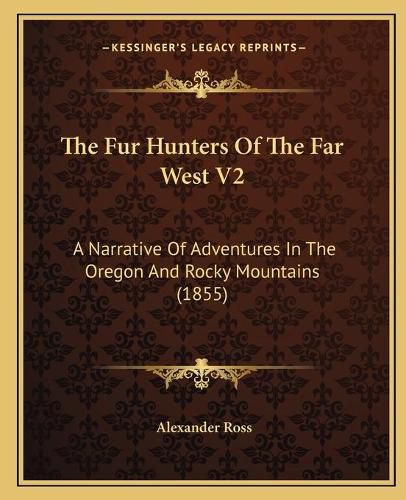 The Fur Hunters of the Far West V2: A Narrative of Adventures in the Oregon and Rocky Mountains (1855)