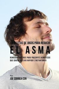 Cover image for 44 Recetas de Jugos Para Reducir El Asma: Remedios Caseros Para Pacientes Asm ticos Que Quieren Alivio R pido E Instant neo
