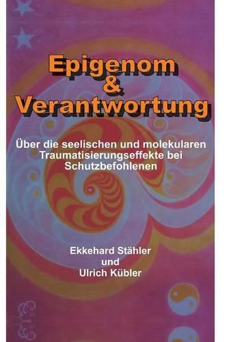 Cover image for Epigenom & Verantwortung: UEber die seelischen und molekularen Traumatisierungseffekte bei Schutzbefohlenen