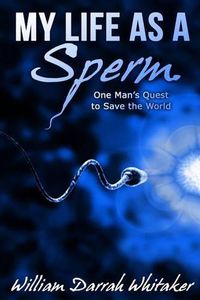 Cover image for My Life As A Sperm: One Man's Quest to Save the World