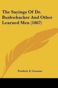 Cover image for The Sayings of Dr. Bushwhacker and Other Learned Men (1867)