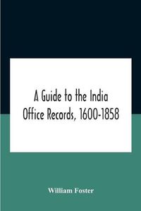 Cover image for A Guide To The India Office Records, 1600-1858