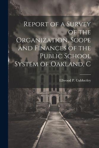 Cover image for Report of a Survey of the Organization, Scope and Finances of the Public School System of Oakland, C