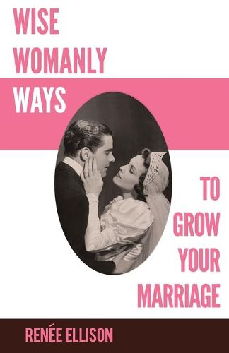 Cover image for Wise Womanly Ways to Grow Your Marriage