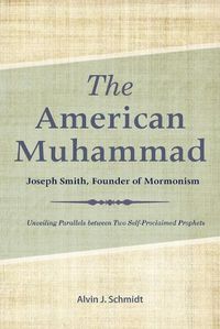 Cover image for The American Muhammad: Joseph Smith, Founder of Mormonism