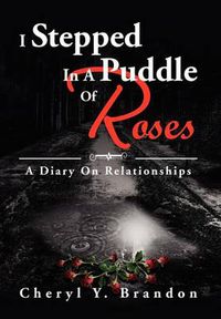 Cover image for I Stepped In A Puddle Of Roses: A Diary On Relationships: A Diary On Relationships