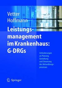 Cover image for Leistungsmanagement im Krankenhaus: G-DRGs: Schritt fur Schritt erfolgreich: Planen - Gestalten - Steuern