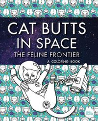 Cover image for Cat Butts In Space (The Feline Frontier!): A Coloring Book