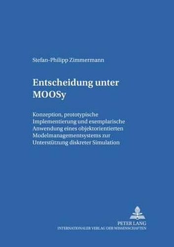 Cover image for Entscheidung Unter Moosy: Konzeption, Prototypische Implementierung Und Exemplarische Anwendung Eines Objektorientierten Modellmanagementsystems Zur Unterstuetzung Diskreter Simulation