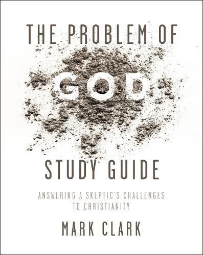 The Problem of God Study Guide: Answering a Skeptic's Challenges to Christianity