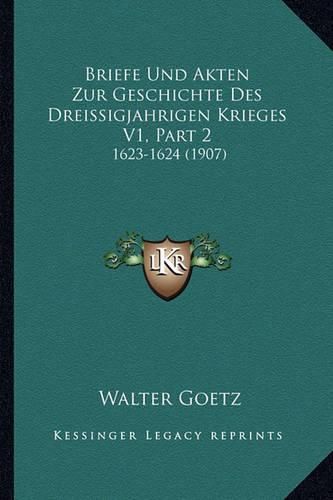 Briefe Und Akten Zur Geschichte Des Dreissigjahrigen Krieges V1, Part 2: 1623-1624 (1907)