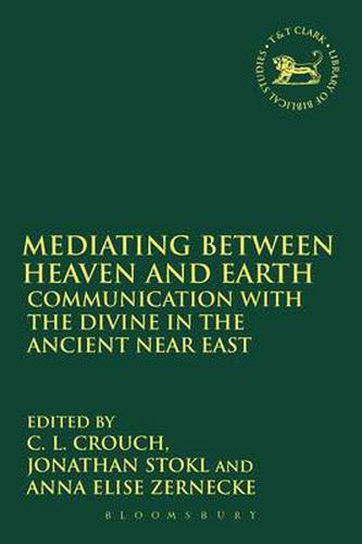 Cover image for Mediating Between Heaven and Earth: Communication with the Divine in the Ancient Near East