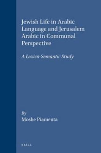 Cover image for Jewish Life in Arabic Language and Jerusalem Arabic in Communal Perspective: A Lexico-Semantic Study