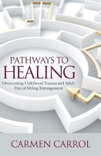 Cover image for Pathways To Healing: Overcoming Childhood Trauma and Adult Pain of Sibling Estrangement