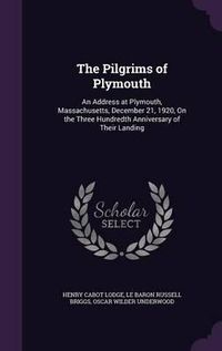 Cover image for The Pilgrims of Plymouth: An Address at Plymouth, Massachusetts, December 21, 1920, on the Three Hundredth Anniversary of Their Landing