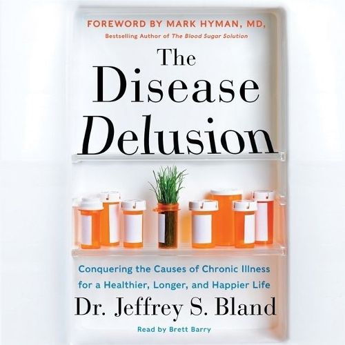 The Disease Delusion Lib/E: Conquering the Causes of Chronic Illness for a Healthier, Longer, and Happier Life