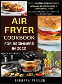 Cover image for Air Fryer Cookbook For Beginners In 2020 - Easy, Healthy And Delicious Breakfast Recipes For A Nourishing Meal (Includes Alphabetic Index And Some Low Carb Recipes)