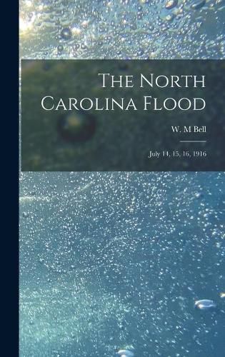 Cover image for The North Carolina Flood: July 14, 15, 16, 1916