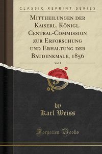 Cover image for Mittheilungen Der Kaiserl. Koenigl. Central-Commission Zur Erforschung Und Erhaltung Der Baudenkmale, 1856, Vol. 1 (Classic Reprint)