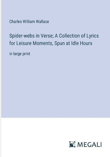 Spider-webs in Verse; A Collection of Lyrics for Leisure Moments, Spun at Idle Hours