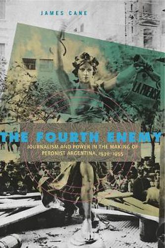 Cover image for The Fourth Enemy: Journalism and Power in the Making of Peronist Argentina, 1930-1955