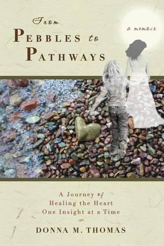 Cover image for From Pebbles to Pathways: A Journey of Healing the Heart One Insight at a Time