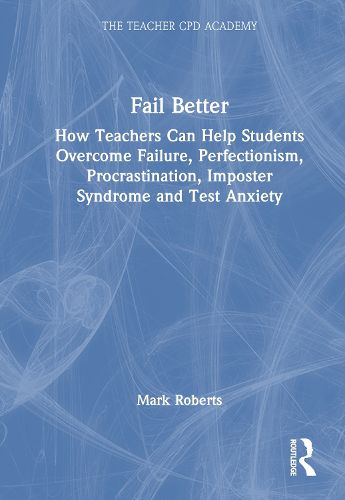 Cover image for Fail Better: How Teachers Can Help Students Overcome Failure, Perfectionism, Procrastination, Imposter Syndrome and Test Anxiety
