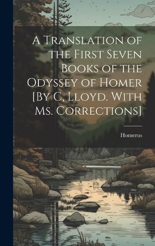 Cover image for A Translation of the First Seven Books of the Odyssey of Homer [By C, Lloyd. With Ms. Corrections]