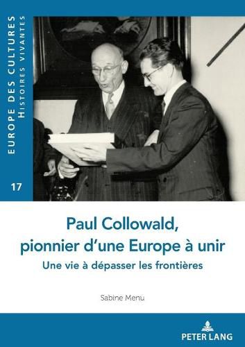 Cover image for Paul Collowald, pionnier d'une Europe a unir; Une vie a depasser les frontieres