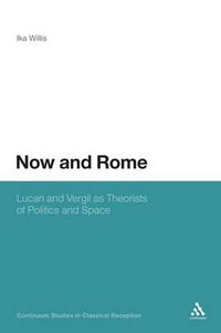 Cover image for Now and Rome: Lucan and Vergil as Theorists of Politics and Space