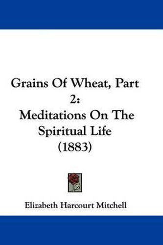 Cover image for Grains of Wheat, Part 2: Meditations on the Spiritual Life (1883)