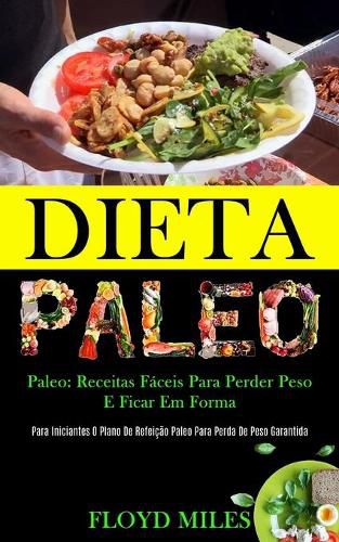 Cover image for Dieta Paleo: Receitas faceis para perder peso e ficar em forma (Para iniciantes o plano de refeicao paleo para perda de peso garantida)