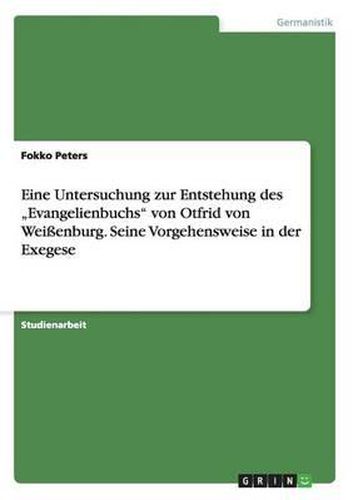 Cover image for Eine Untersuchung Zur Entstehung Des  Evangelienbuchs  Von Otfrid Von Weienburg. Seine Vorgehensweise in Der Exegese