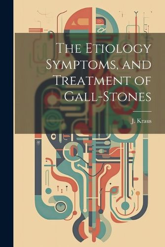 The Etiology Symptoms, and Treatment of Gall-Stones