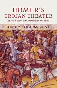 Cover image for Homer's Trojan Theater: Space, Vision, and Memory in the IIiad