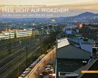 Cover image for Freie Sicht Auf Pforzheim: Auf Der Suche Nach Dem Bild Der Stadt