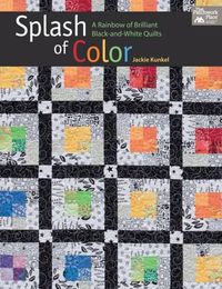 Cover image for Splash of Color: A Rainbow of Brilliant Black-And-White Quilts