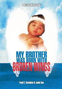 Cover image for My Brother Was Born With Broken Wings