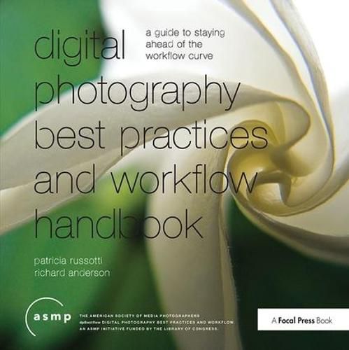 Digital Photography Best Practices and Workflow Handbook: A Guide to Staying Ahead of the Workflow Curve